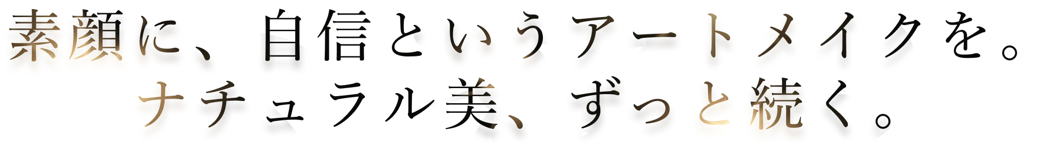 素顔に、自信というアートメイクを。ナチュラル美、ずっと続く。
